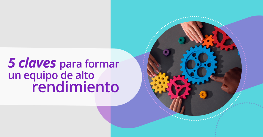 Claves Para Formar Un Equipo De Alto Rendimiento